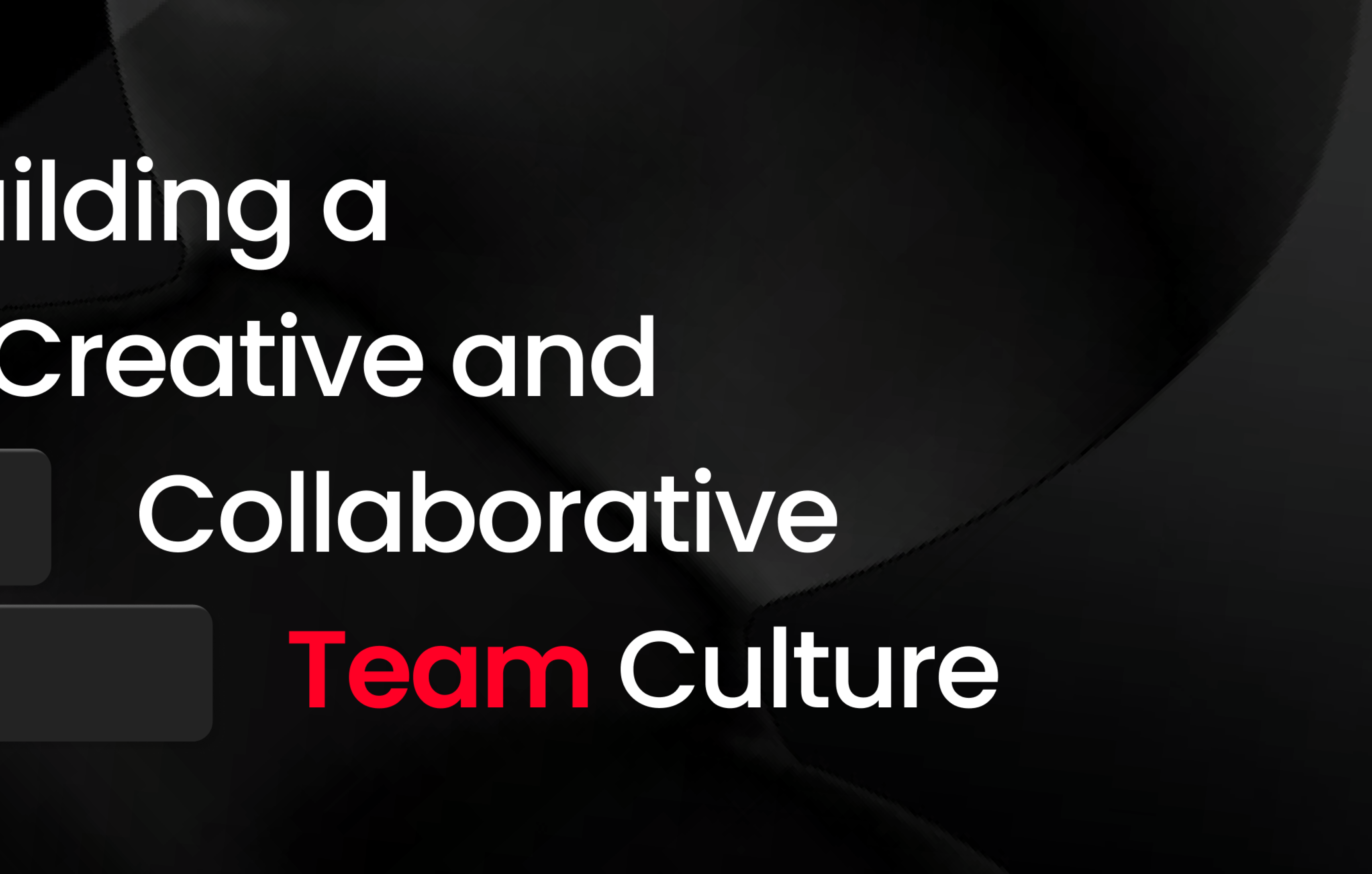 Building a Creative and Collaborative Team Culture